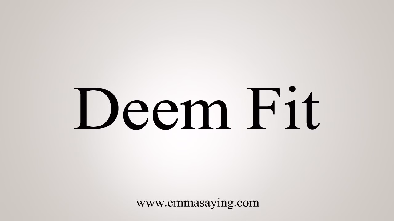 Does deem fit make sense?